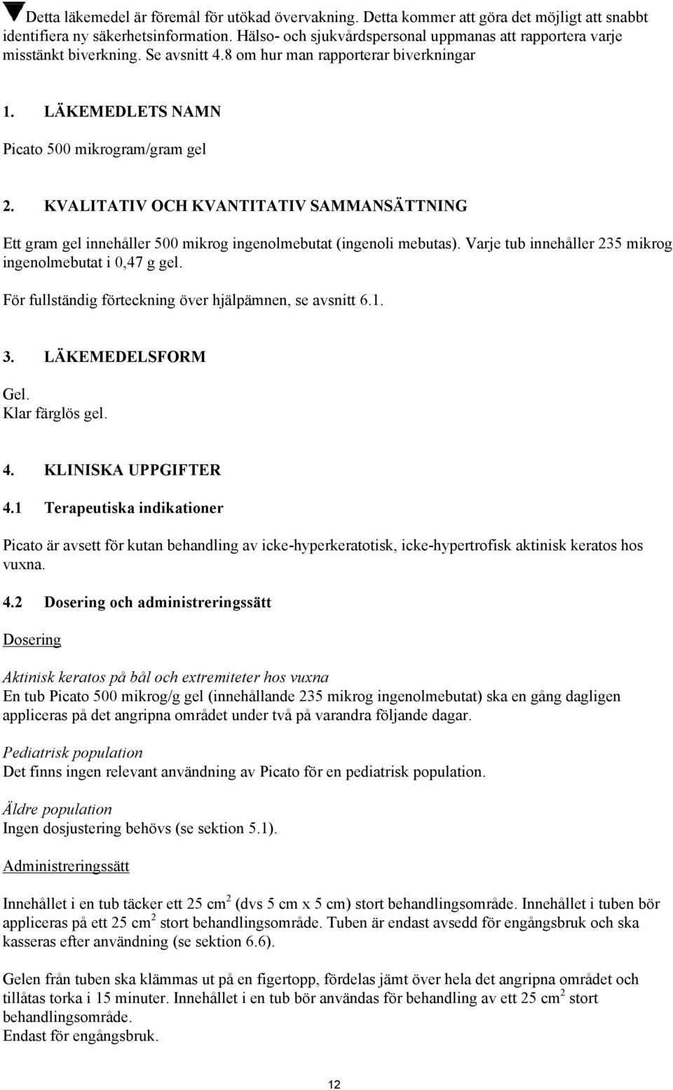 KVALITATIV OCH KVANTITATIV SAMMANSÄTTNING Ett gram gel innehåller 500 mikrog ingenolmebutat (ingenoli mebutas). Varje tub innehåller 235 mikrog ingenolmebutat i 0,47 g gel.