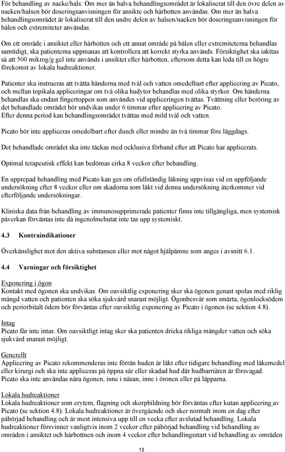 Om ett område i ansiktet eller hårbotten och ett annat område på bålen eller extremiteterna behandlas samtidigt, ska patienterna uppmanas att kontrollera att korrekt styrka används.