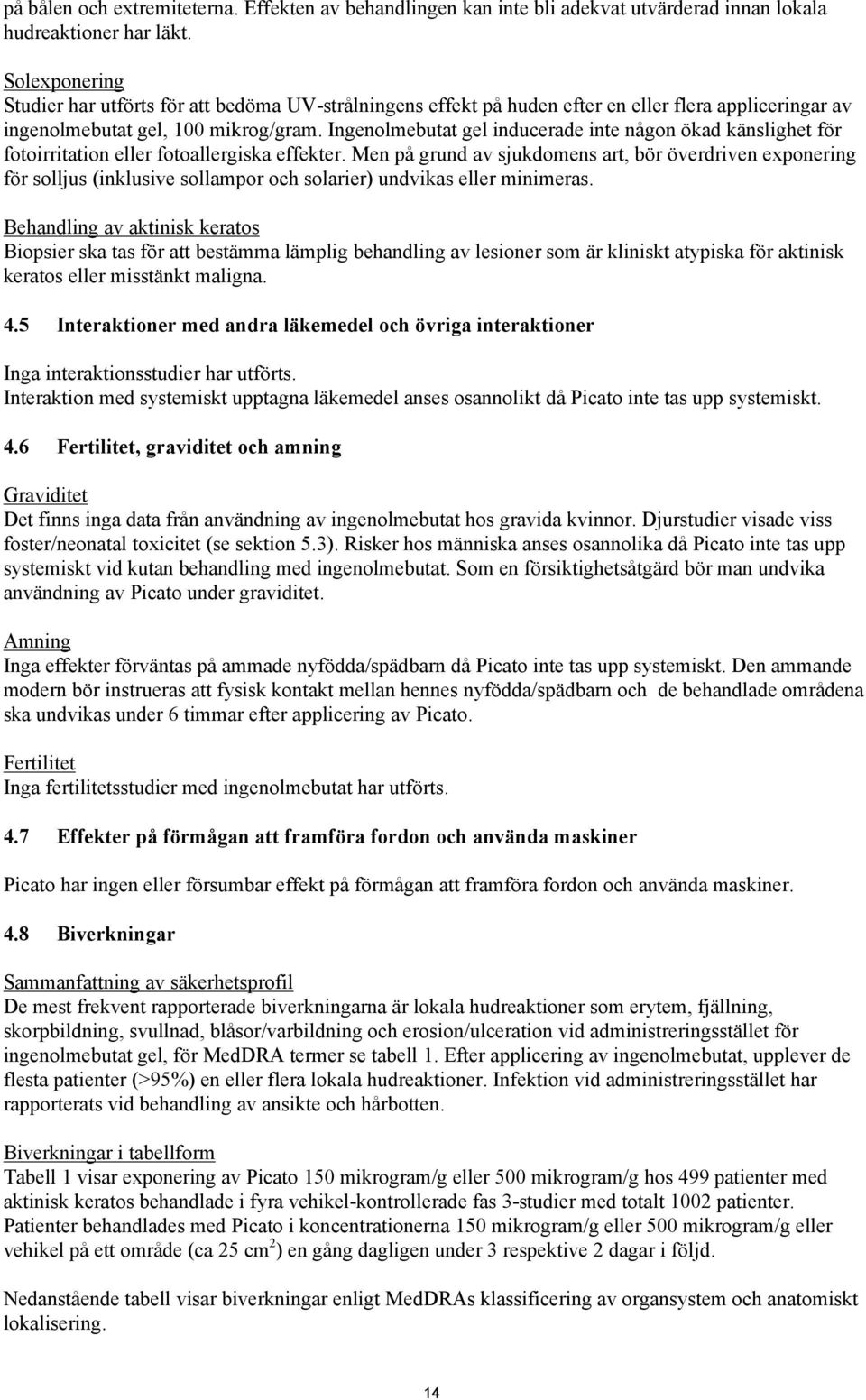 Ingenolmebutat gel inducerade inte någon ökad känslighet för fotoirritation eller fotoallergiska effekter.