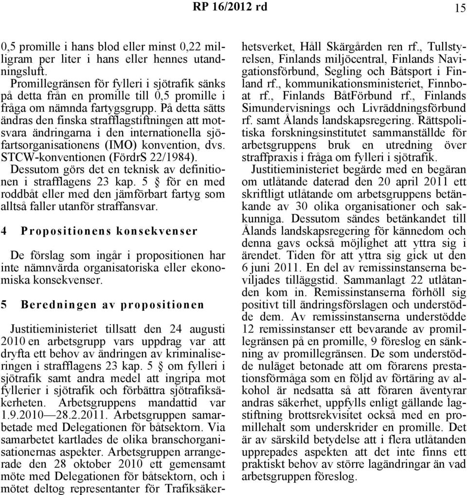 På detta sätts ändras den finska strafflagstiftningen att motsvara ändringarna i den internationella sjöfartsorganisationens (IMO) konvention, dvs. STCW-konventionen (FördrS 22/1984).