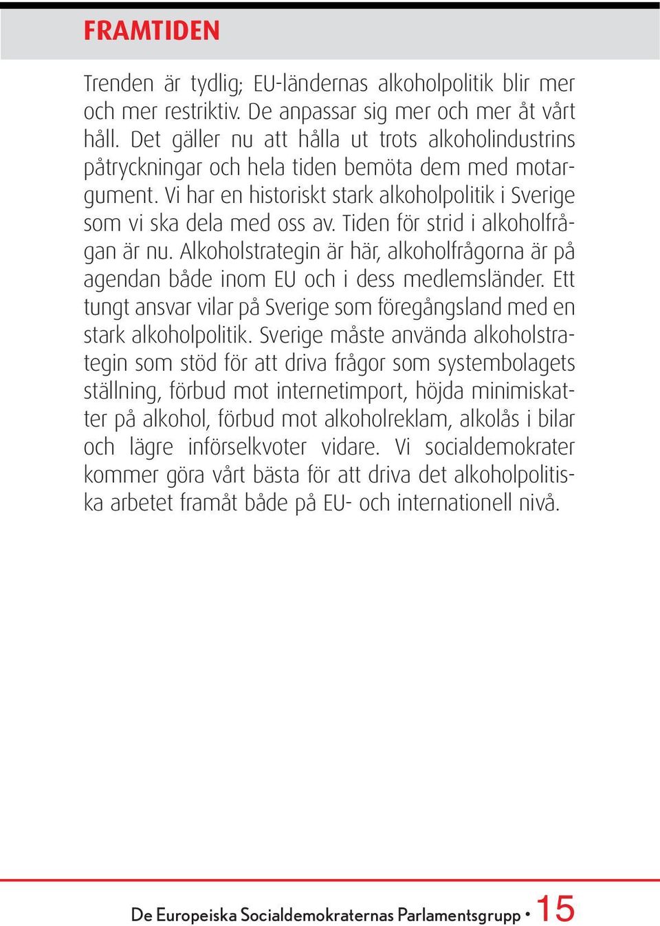 Tiden för strid i alkoholfrågan är nu. Alkoholstrategin är här, alkoholfrågorna är på agendan både inom EU och i dess medlemsländer.