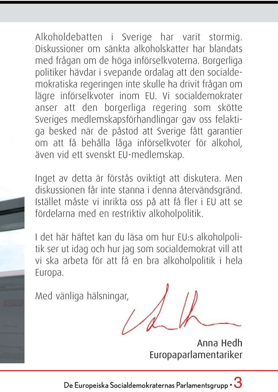 Vi socialdemokrater anser att den borgerliga regering som skötte Sveriges medlemskapsförhandlingar gav oss felaktiga besked när de påstod att Sverige fått garantier om att få behålla låga