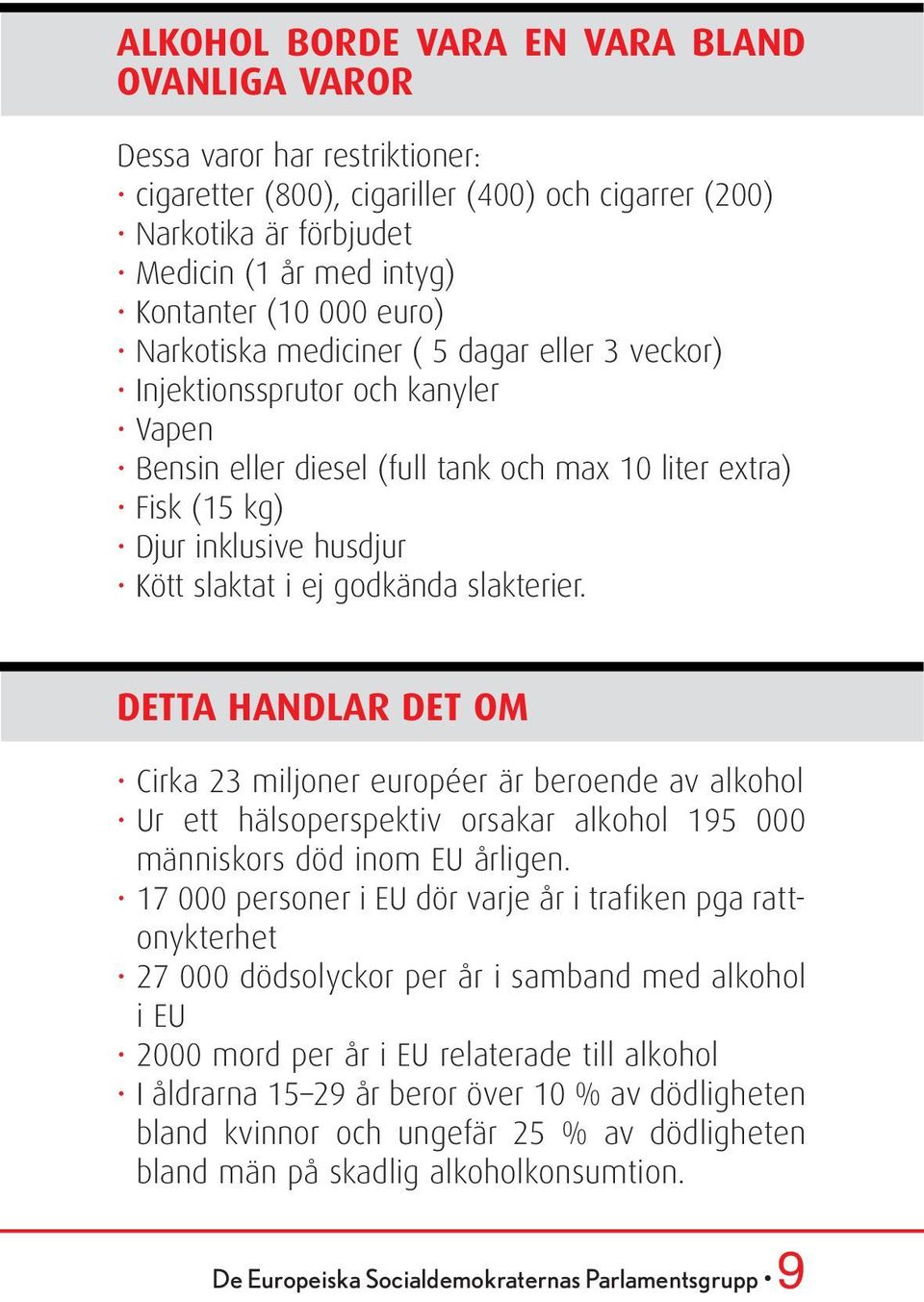 godkända slakterier. DETTA HANDLAR DET OM Cirka 23 miljoner européer är beroende av alkohol Ur ett hälsoperspektiv orsakar alkohol 195 000 människors död inom EU årligen.