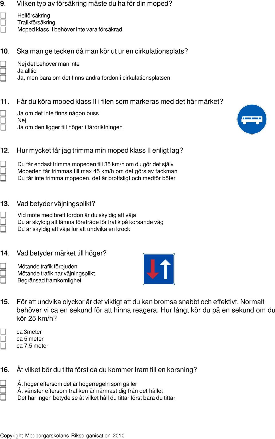 Ja om det inte finns någon buss Nej Ja om den ligger till höger i färdriktningen 12. Hur mycket får jag trimma min moped klass II enligt lag?