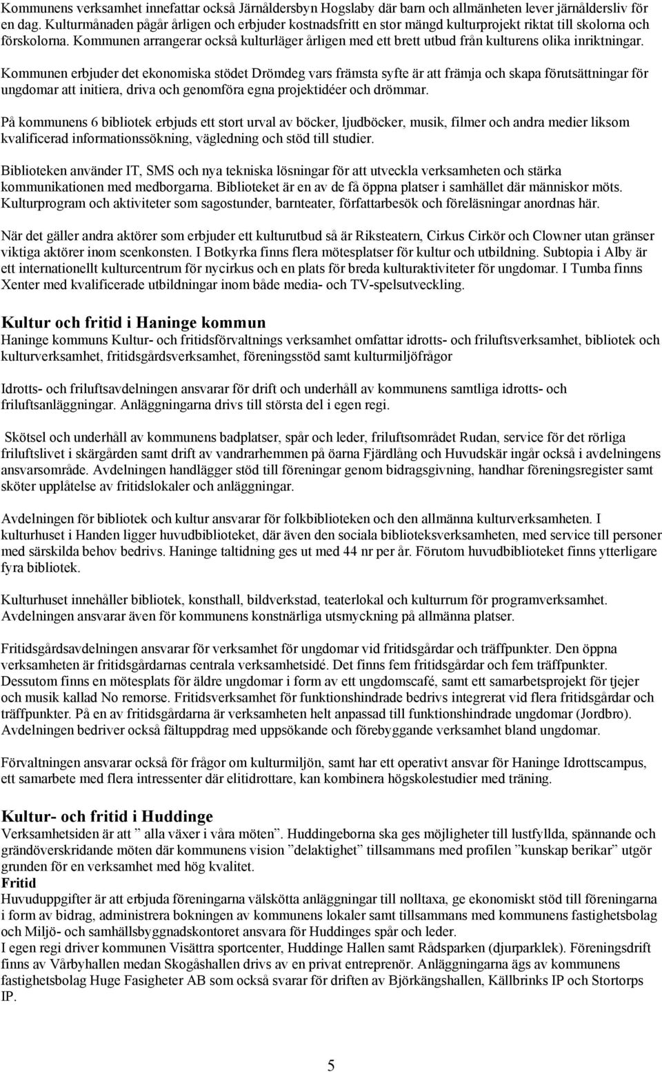 Kommunen arrangerar också kulturläger årligen med ett brett utbud från kulturens olika inriktningar.
