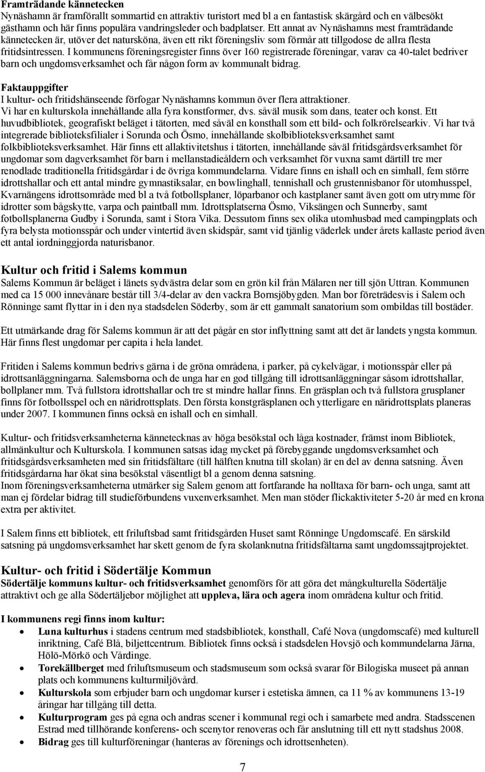 I kommunens föreningsregister finns över 16 registrerade föreningar, varav ca 4-talet bedriver barn och ungdomsverksamhet och får någon form av kommunalt bidrag.