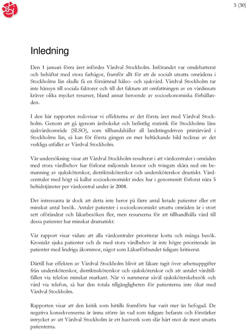 Vårdval Stockholm tar inte hänsyn till sociala faktorer och till det faktum att omfattningen av en vårdinsats kräver olika mycket resurser, bland annat beroende av socioekonomiska förhållanden.