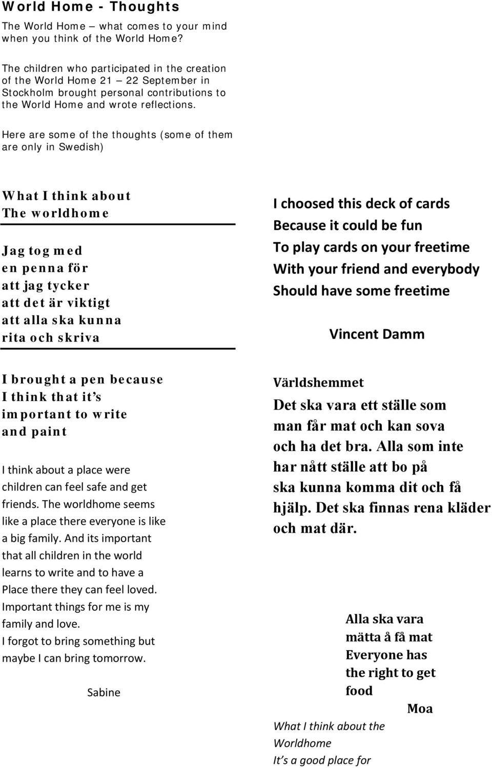 Here are some of the thoughts (some of them are only in Swedish) What I think about The worldhome Jag tog med en penna för att jag tycker att det är viktigt att alla ska kunna rita och skriva I