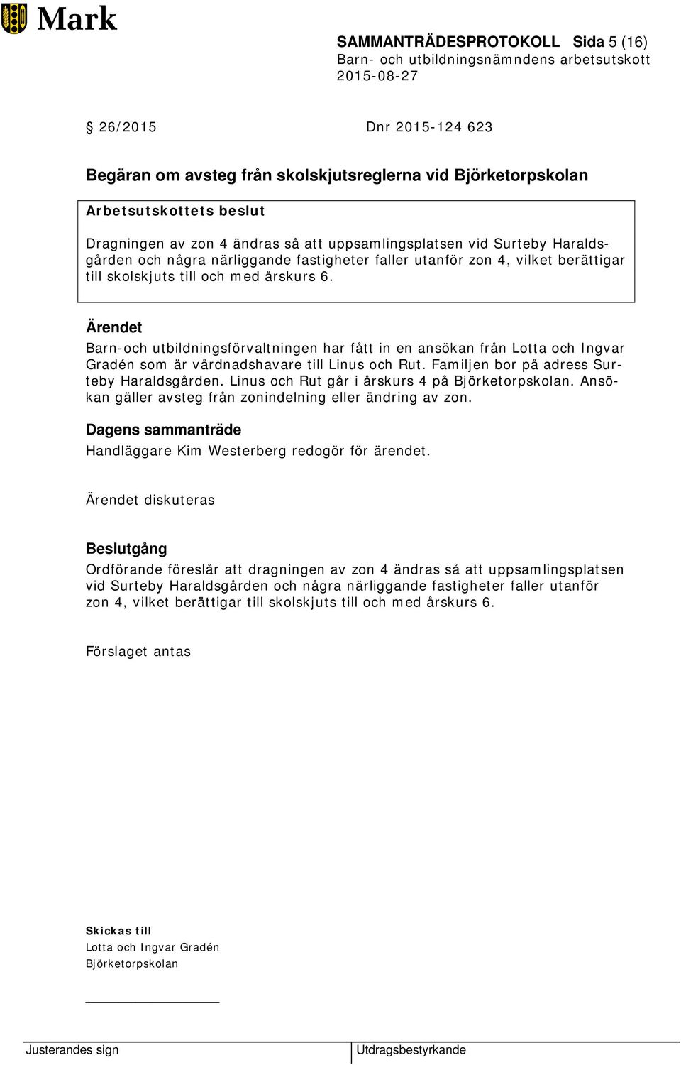 Barn-och utbildningsförvaltningen har fått in en ansökan från Lotta och Ingvar Gradén som är vårdnadshavare till Linus och Rut. Familjen bor på adress Surteby Haraldsgården.