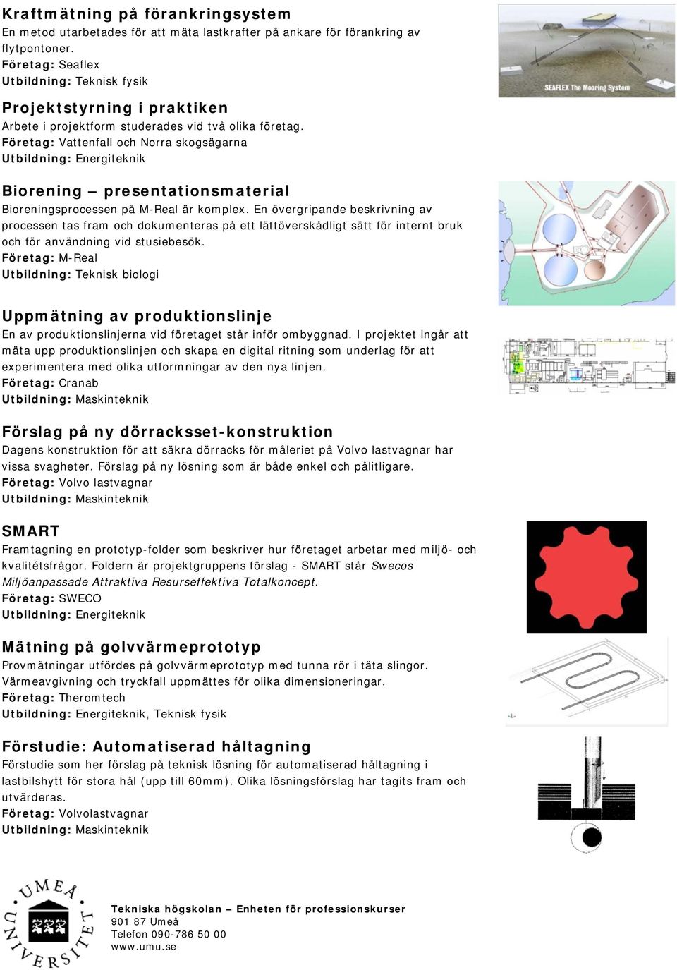Företag: Vattenfall och Norra skogsägarna Biorening presentationsmaterial Bioreningsprocessen på M-Real är komplex.
