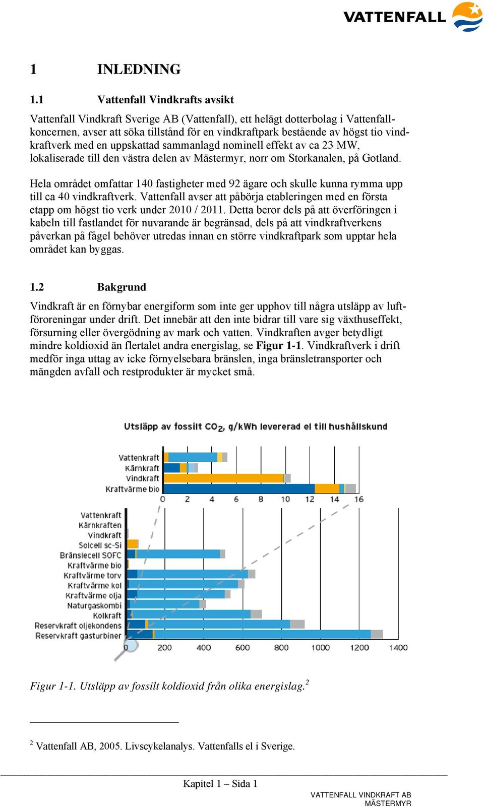 vindkraftverk med en uppskattad sammanlagd nominell effekt av ca 23 MW, lokaliserade till den västra delen av Mästermyr, norr om Storkanalen, på Gotland.