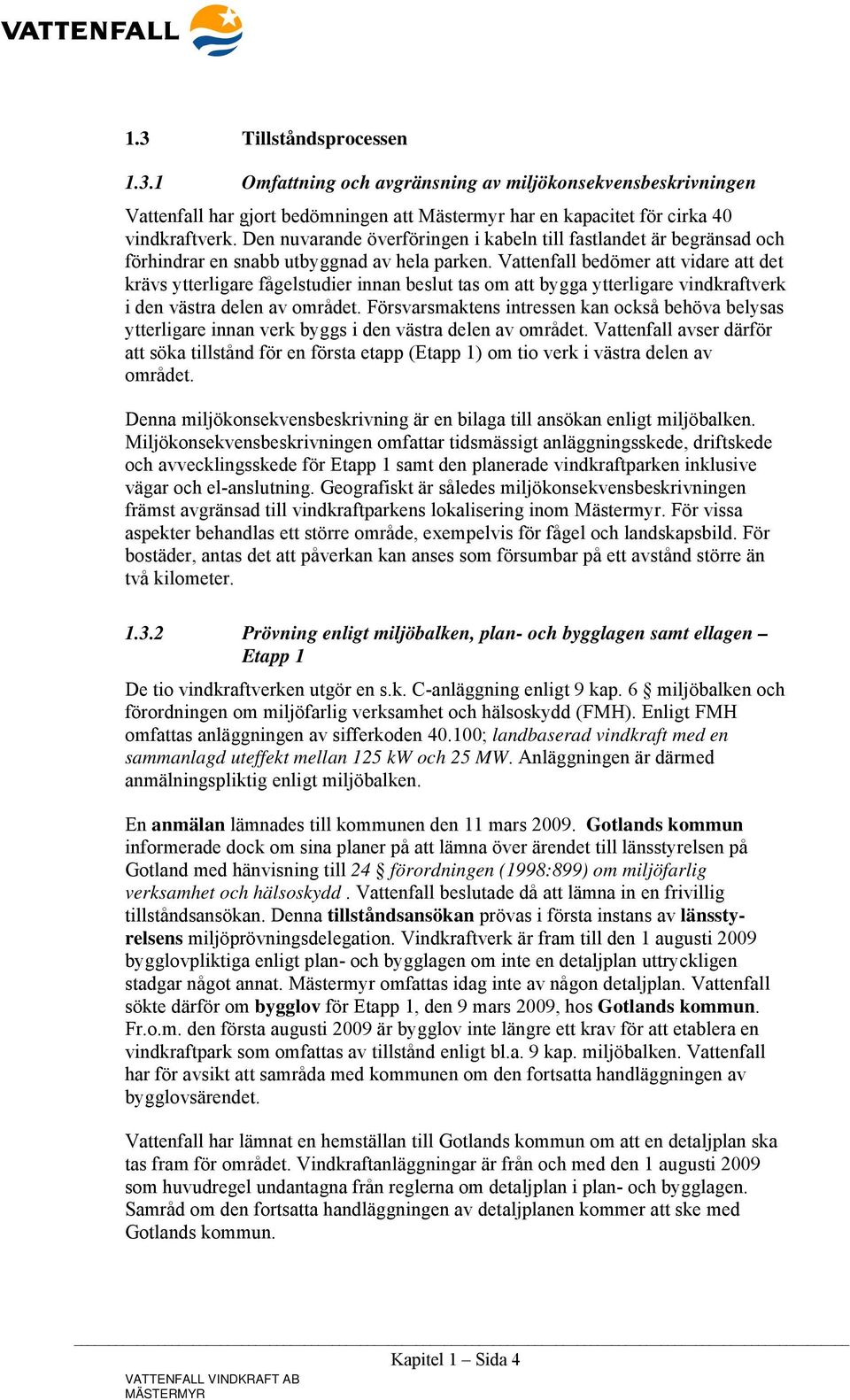 Vattenfall bedömer att vidare att det krävs ytterligare fågelstudier innan beslut tas om att bygga ytterligare vindkraftverk i den västra delen av området.