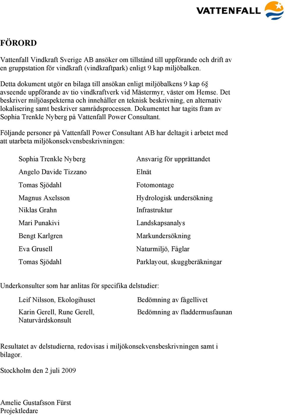 Det beskriver miljöaspekterna och innehåller en teknisk beskrivning, en alternativ lokalisering samt beskriver samrådsprocessen.