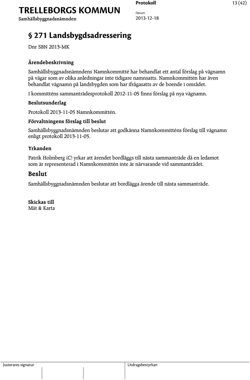 sunderlag Protokoll 2013-11-05 Namnkommittén. beslutar att godkänna Namnkommitténs förslag till vägnamn enligt protokoll 2013-11-05.