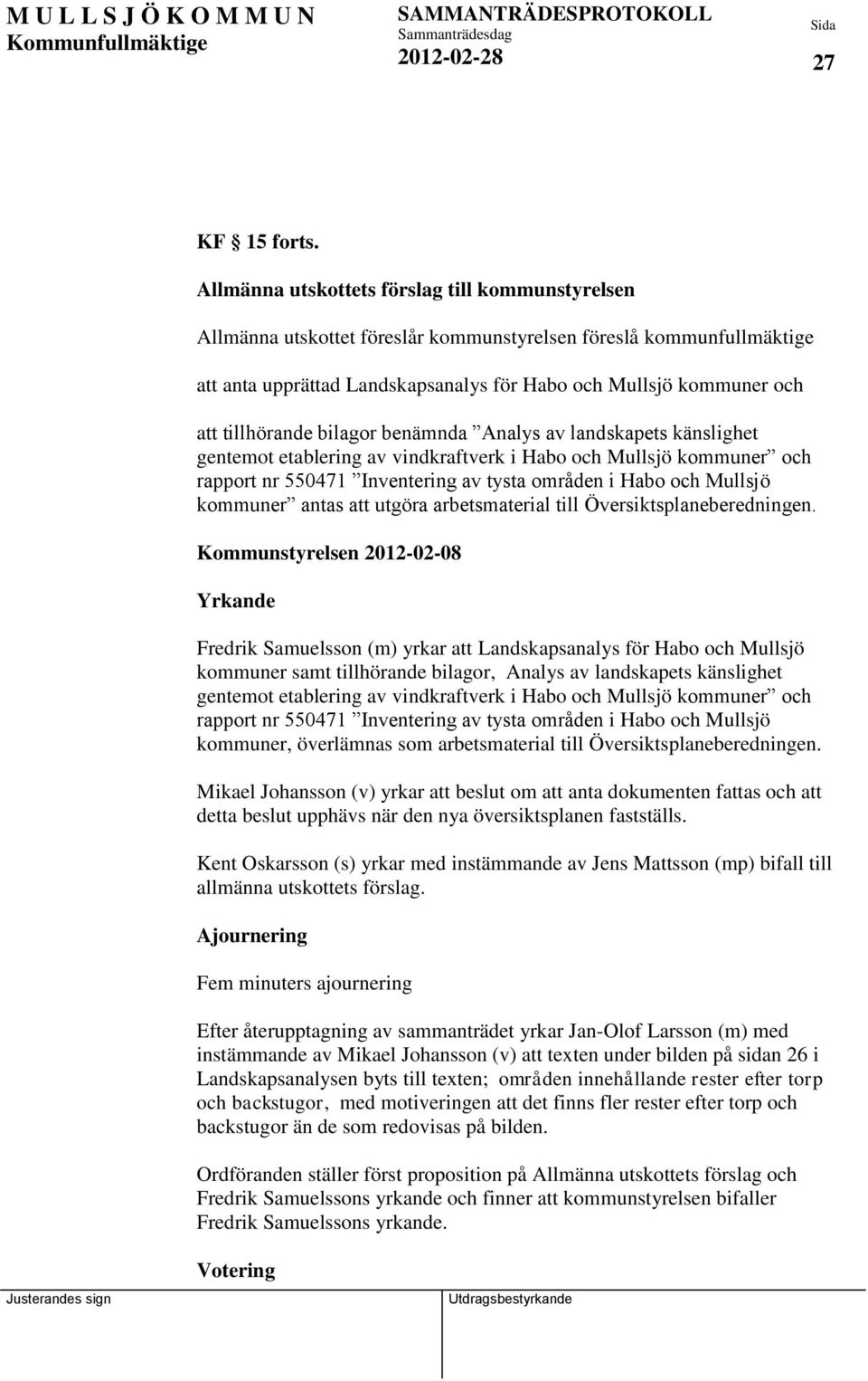 tillhörande bilagor benämnda Analys av landskapets känslighet gentemot etablering av vindkraftverk i Habo och Mullsjö kommuner och rapport nr 550471 Inventering av tysta områden i Habo och Mullsjö