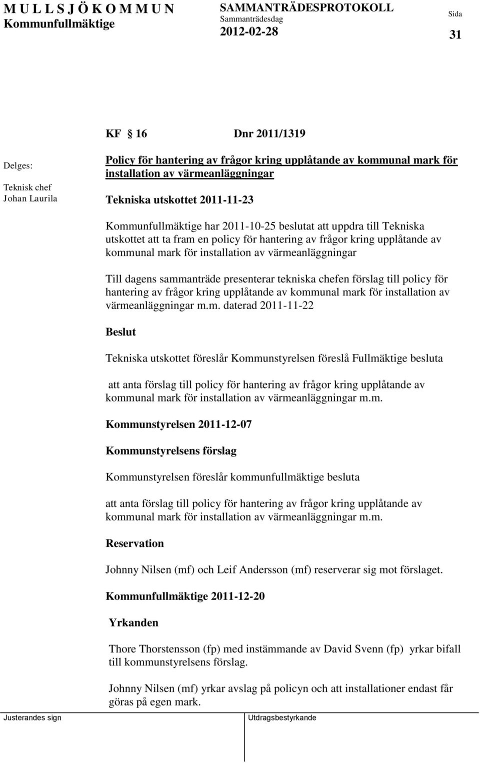 sammanträde presenterar tekniska chefen förslag till policy för hantering av frågor kring upplåtande av kommunal mark för installation av värmeanläggningar m.m. daterad 2011-11-22 Tekniska utskottet