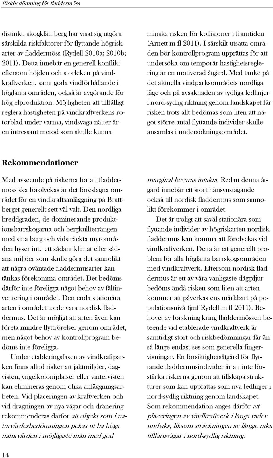 Möjligheten att tillfälligt reglera hastigheten på vindkraftverkens rotorblad under varma, vindsvaga nätter är en intressant metod som skulle kunna minska risken för kollisioner i framtiden (Arnett m