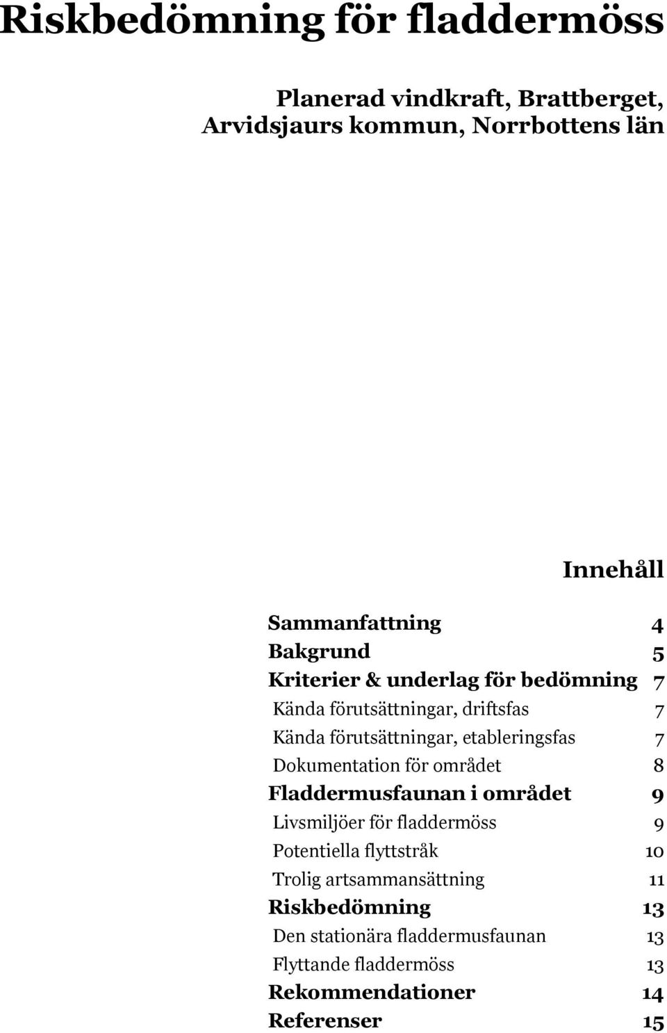 Dokumentation för området 8 Fladdermusfaunan i området 9 Livsmiljöer för fladdermöss 9 Potentiella flyttstråk 10 Trolig