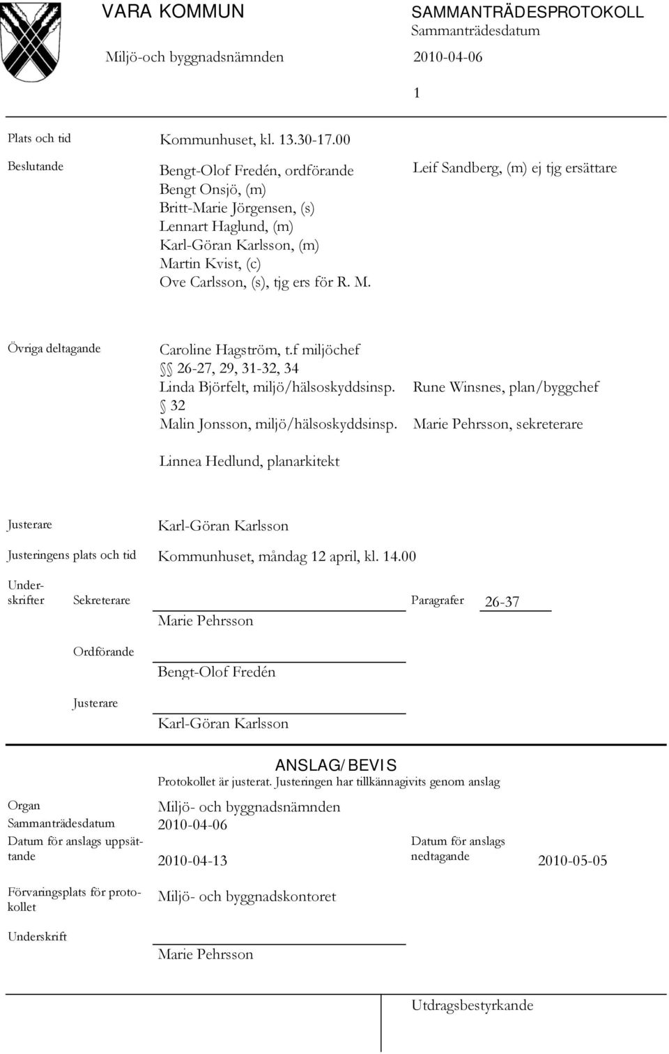 rtin Kvist, (c) Ove Carlsson, (s), tjg ers för R. M. Leif Sandberg, (m) ej tjg ersättare Övriga deltagande Caroline Hagström, t.f miljöchef 26-27, 29, 31-32, 34 Linda Björfelt, miljö/hälsoskyddsinsp.