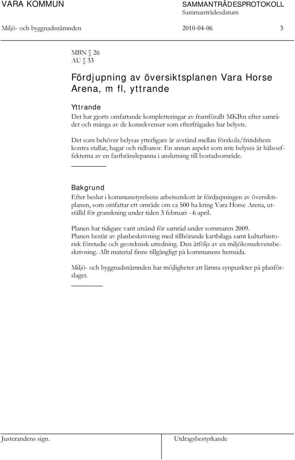 En annan aspekt som inte belyses är hälsoeffekterna av en fastbränslepanna i anslutning till bostadsområde.