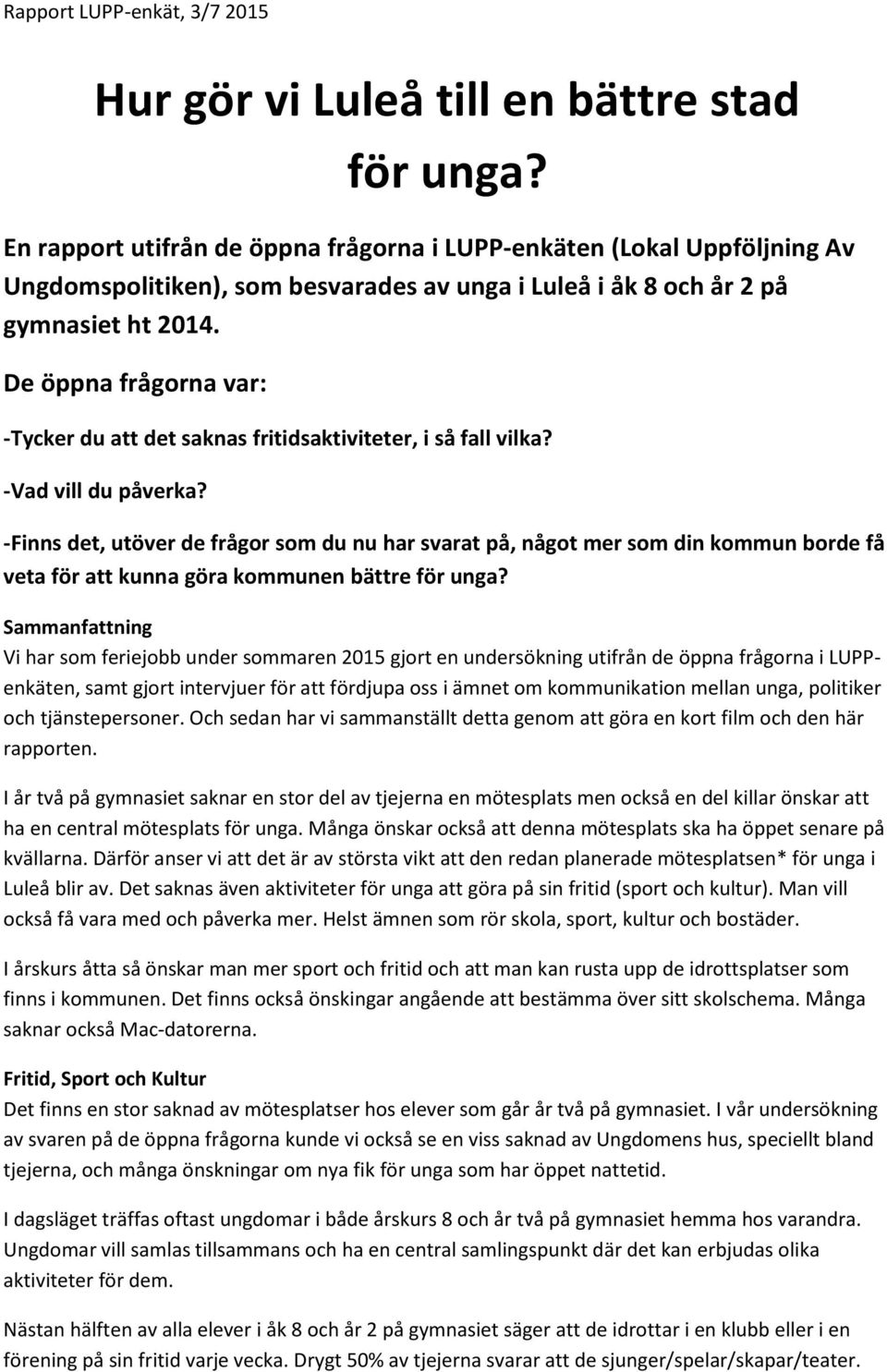 De öppna frågorna var: -Tycker du att det saknas fritidsaktiviteter, i så fall vilka? -Vad vill du påverka?