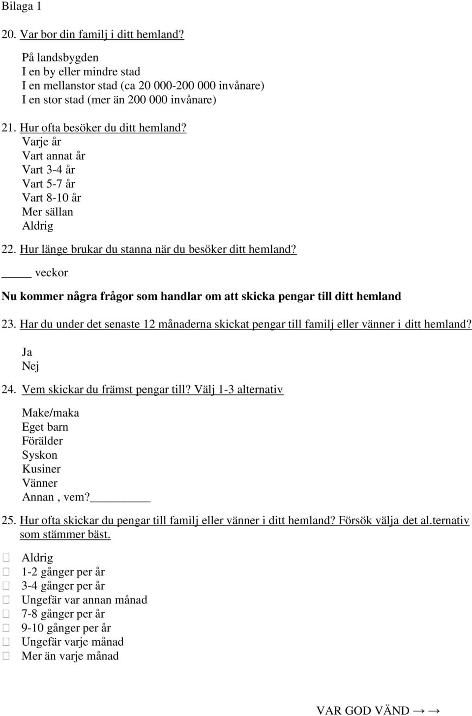 veckor Nu kommer några frågor som handlar om att skicka pengar till ditt hemland 23. Har du under det senaste 12 månaderna skickat pengar till familj eller vänner i ditt hemland? Ja Nej 24.