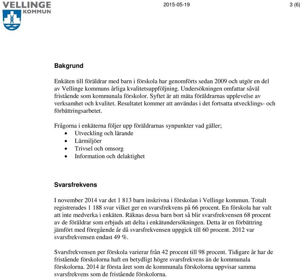 Resultatet kommer att användas i det fortsatta utvecklings- och förbättringsarbetet.