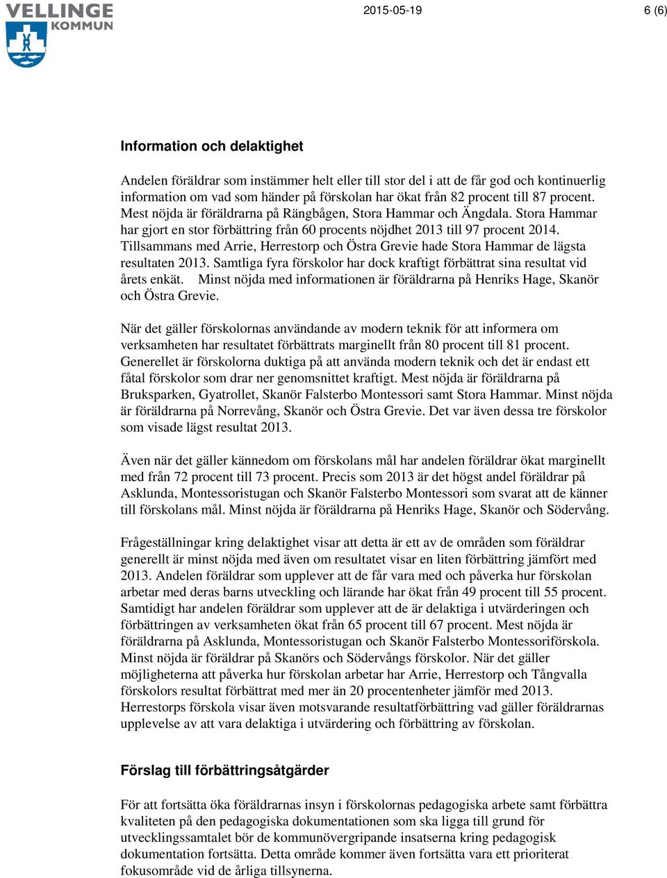 Tillsammans med Arrie, Herrestorp och Östra Grevie hade Stora Hammar de lägsta resultaten 2013. Samtliga fyra förskolor har dock kraftigt förbättrat sina resultat vid årets enkät.