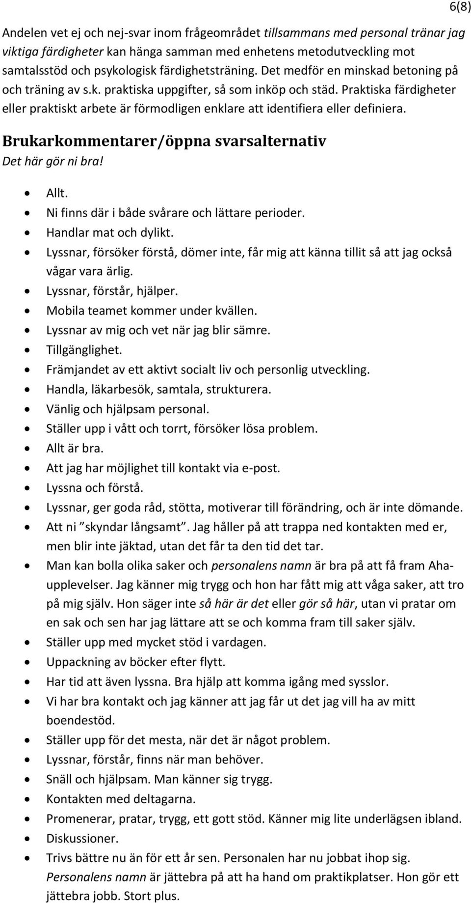 Brukarkommentarer/öppna svarsalternativ Det här gör ni bra! 6(8) Allt. Ni finns där i både svårare och lättare perioder. Handlar mat och dylikt.