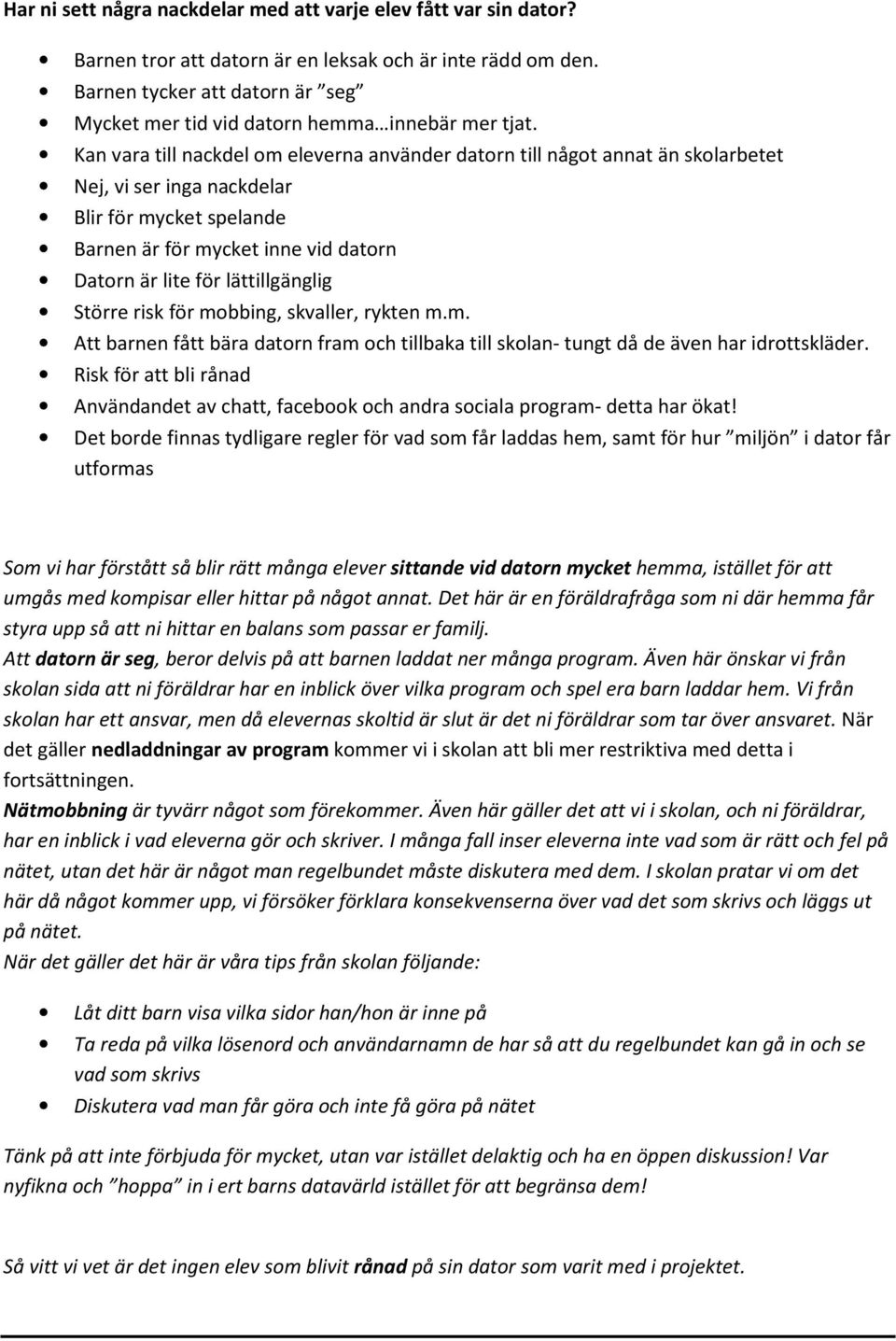 Kan vara till nackdel om eleverna använder datorn till något annat än skolarbetet Nej, vi ser inga nackdelar Blir för mycket spelande Barnen är för mycket inne vid datorn Datorn är lite för