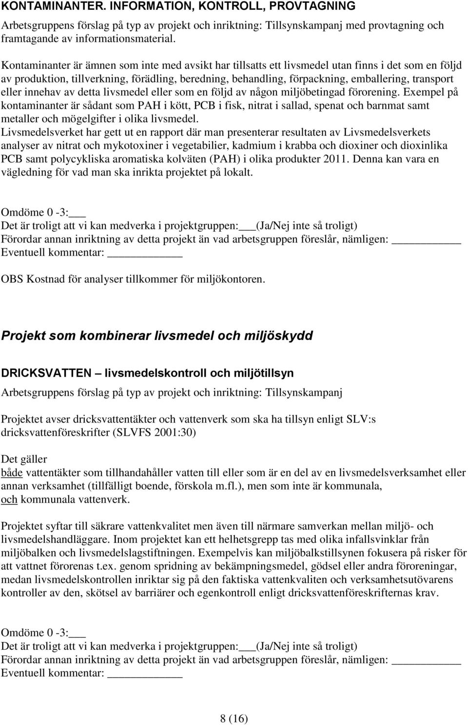 eller innehav av detta livsmedel eller som en följd av någon miljöbetingad förorening.