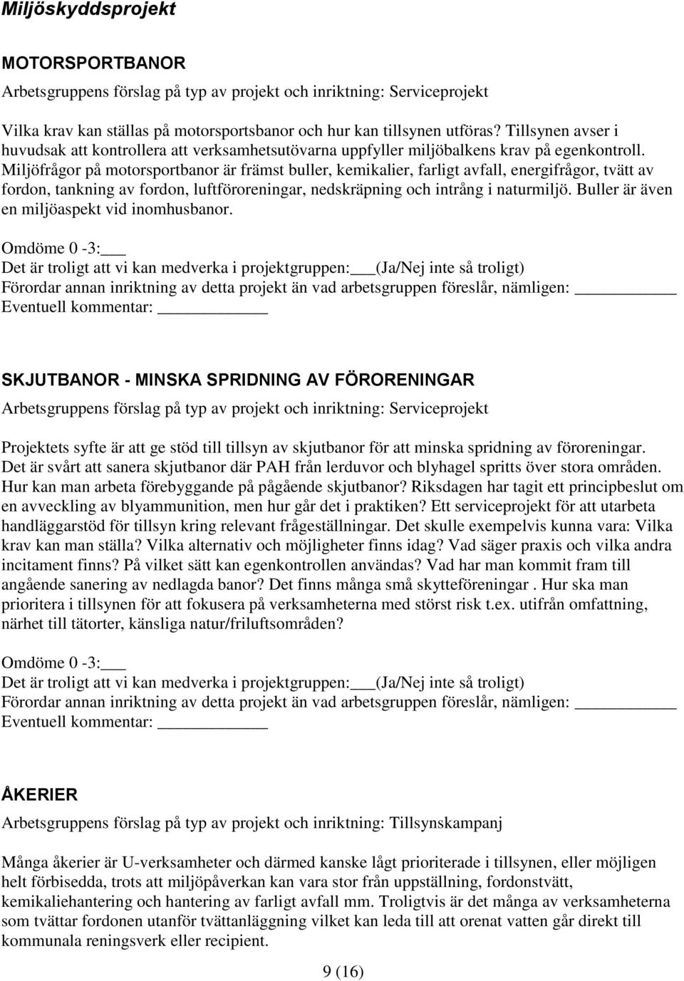 Miljöfrågor på motorsportbanor är främst buller, kemikalier, farligt avfall, energifrågor, tvätt av fordon, tankning av fordon, luftföroreningar, nedskräpning och intrång i naturmiljö.