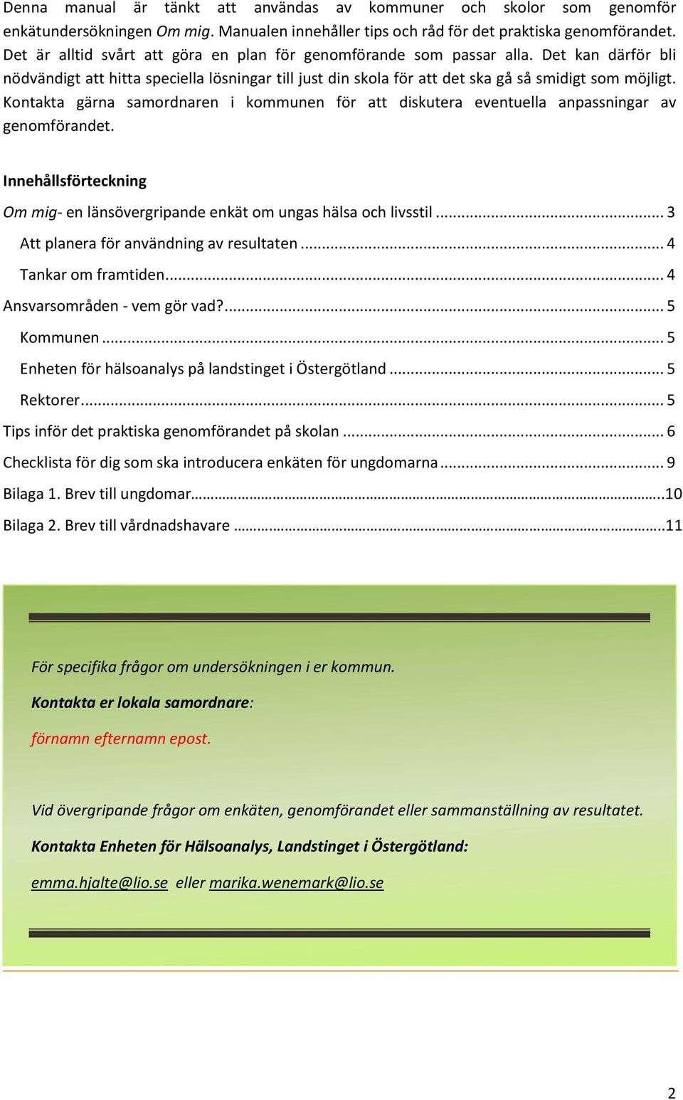 Kontakta gärna samordnaren i kommunen för att diskutera eventuella anpassningar av genomförandet. Innehållsförteckning Om mig- en länsövergripande enkät om ungas hälsa och livsstil.