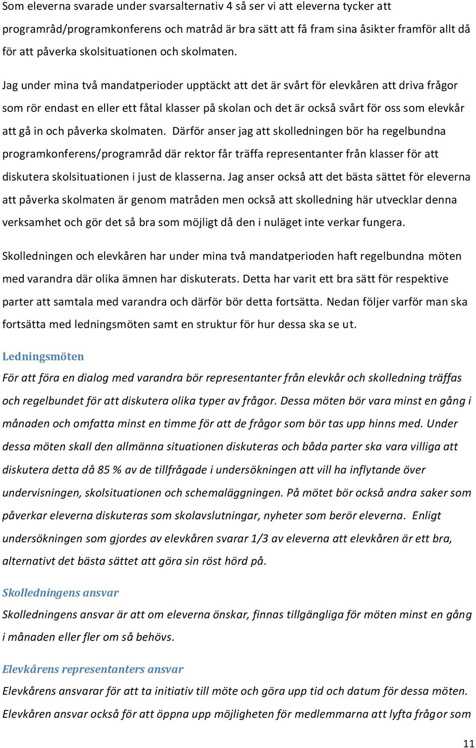 Jag under mina två mandatperioder upptäckt att det är svårt för elevkåren att driva frågor som rör endast en eller ett fåtal klasser på skolan och det är också svårt för oss som elevkår att gå in och