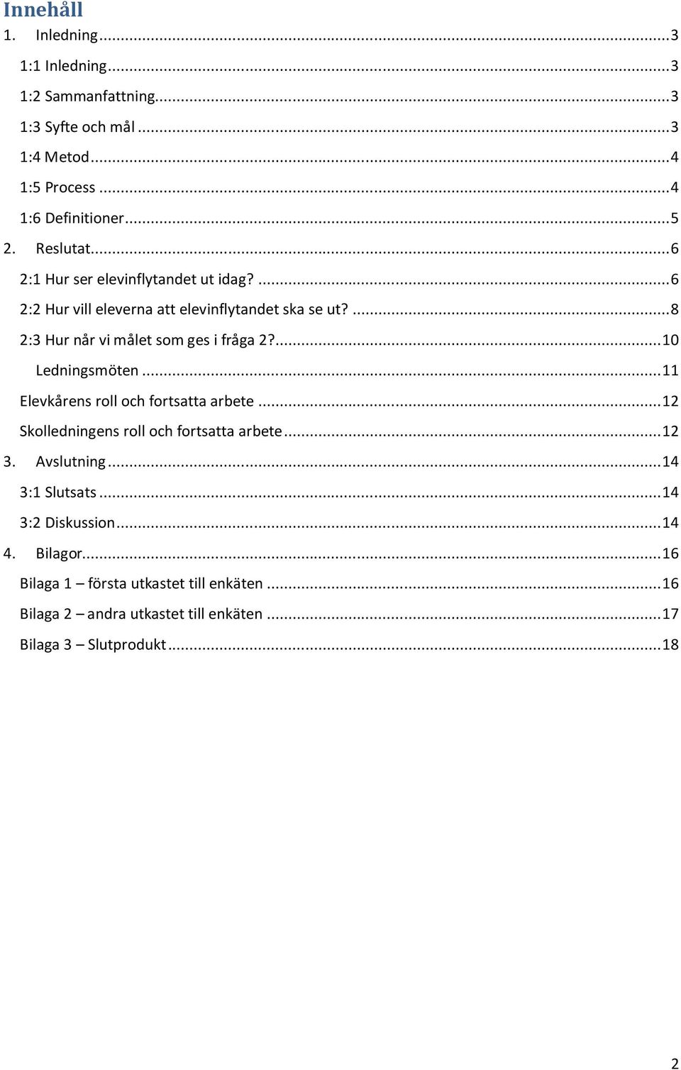 ... 10 Ledningsmöten... 11 Elevkårens roll och fortsatta arbete... 12 Skolledningens roll och fortsatta arbete... 12 3. Avslutning... 14 3:1 Slutsats.