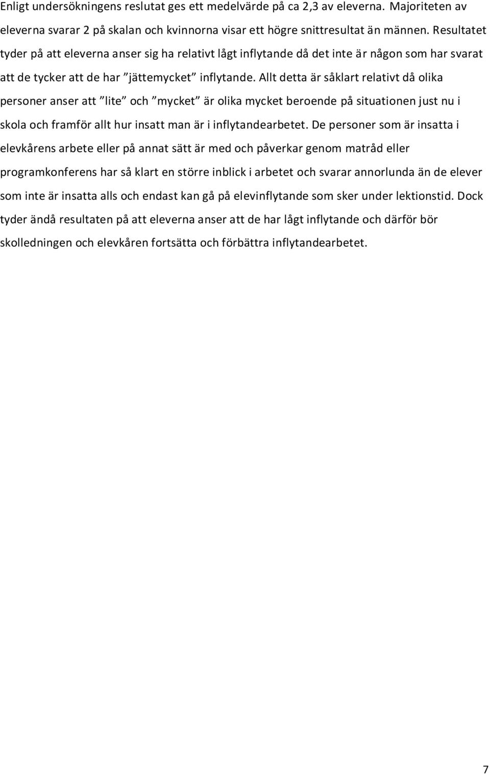 Allt detta är såklart relativt då olika personer anser att lite och mycket är olika mycket beroende på situationen just nu i skola och framför allt hur insatt man är i inflytandearbetet.