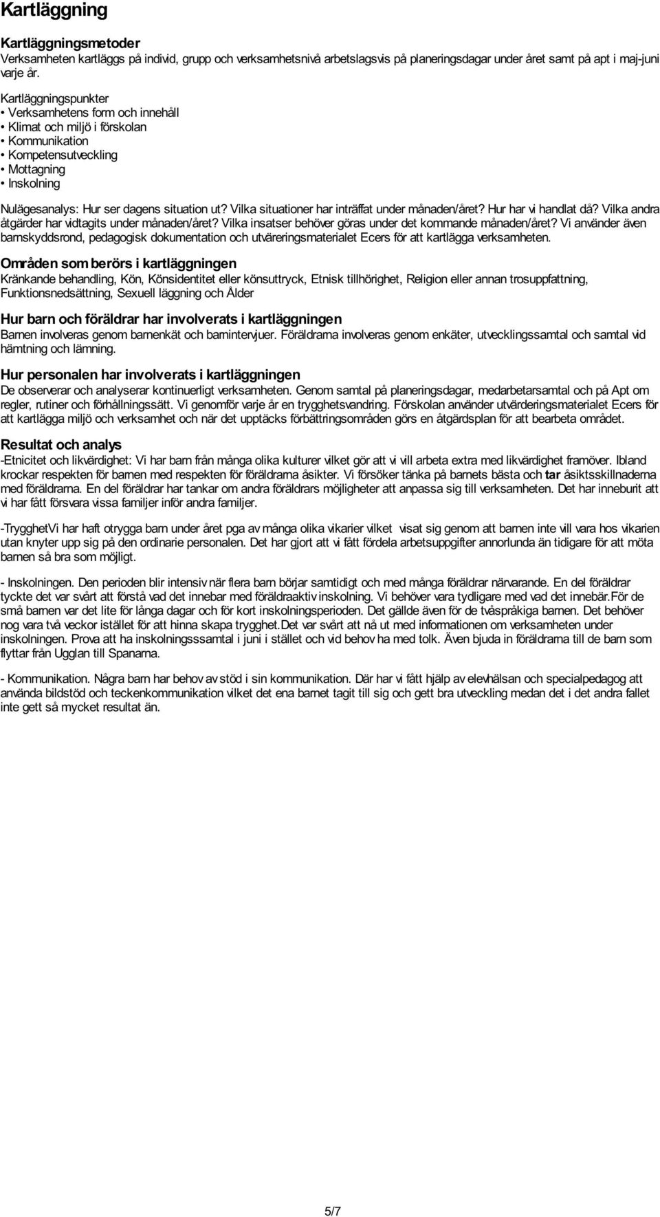 Vilka situationer har inträffat under månaden/året? Hur har vi handlat då? Vilka andra åtgärder har vidtagits under månaden/året? Vilka insatser behöver göras under det kommande månaden/året?