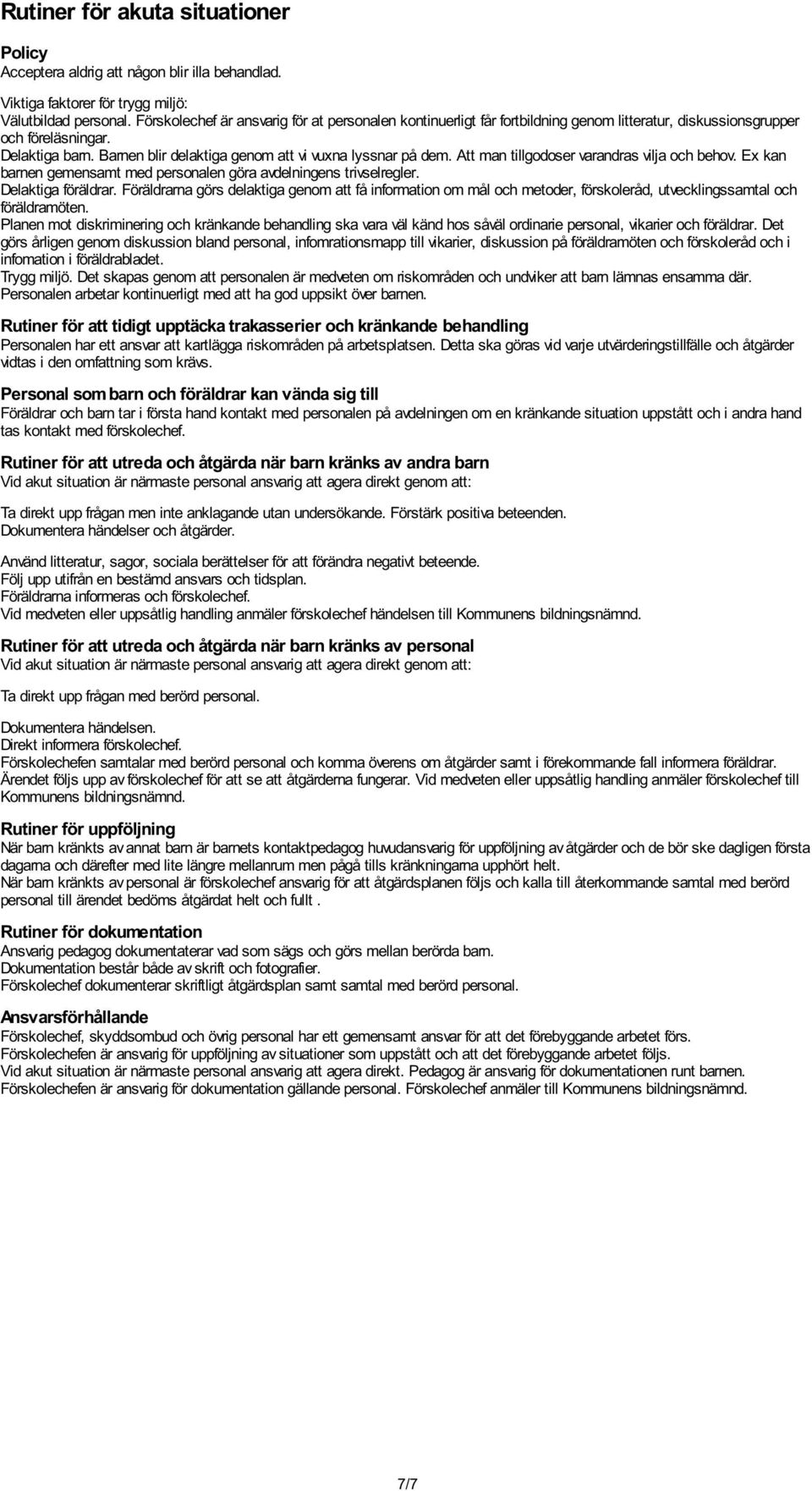 Barnen blir delaktiga genom att vi vuxna lyssnar på dem. Att man tillgodoser varandras vilja och behov. Ex kan barnen gemensamt med personalen göra avdelningens trivselregler. Delaktiga föräldrar.