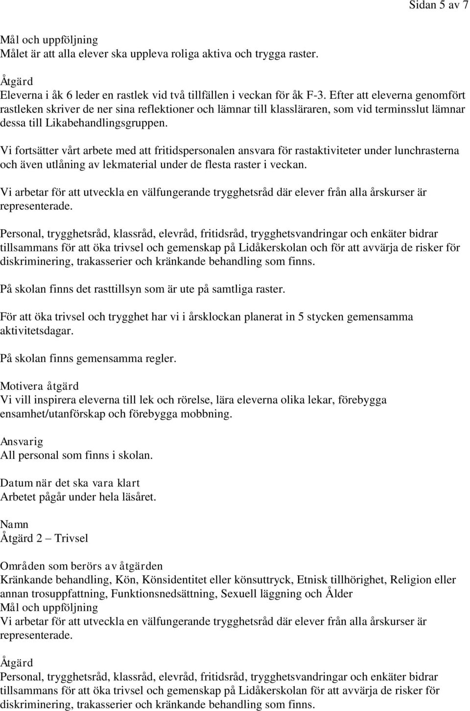 Vi fortsätter vårt arbete med att fritidspersonalen ansvara för rastaktiviteter under lunchrasterna och även utlåning av lekmaterial under de flesta raster i veckan.