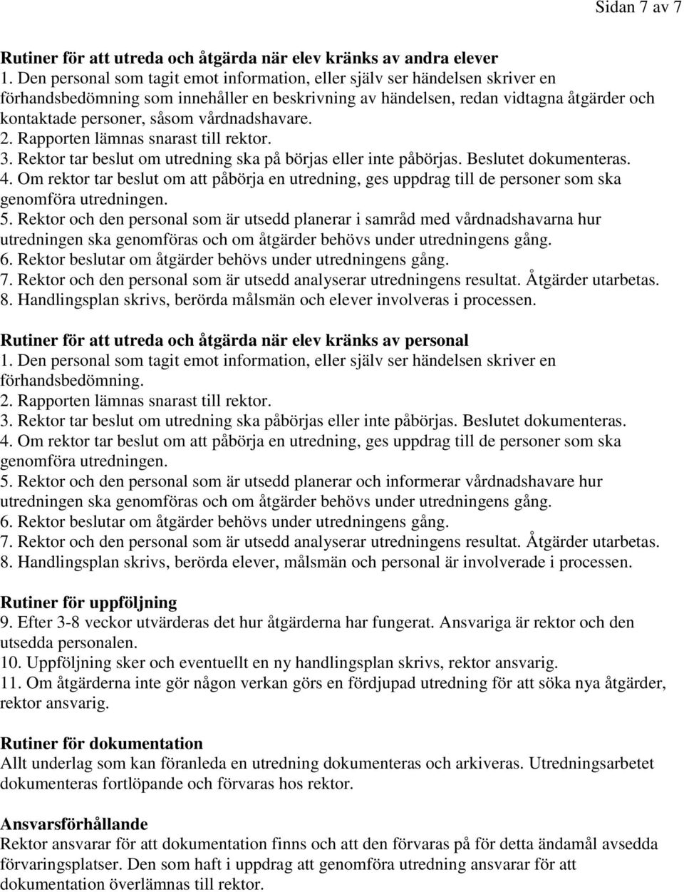 vårdnadshavare. 2. Rapporten lämnas snarast till rektor. 3. Rektor tar beslut om utredning ska på börjas eller inte påbörjas. Beslutet dokumenteras. 4.