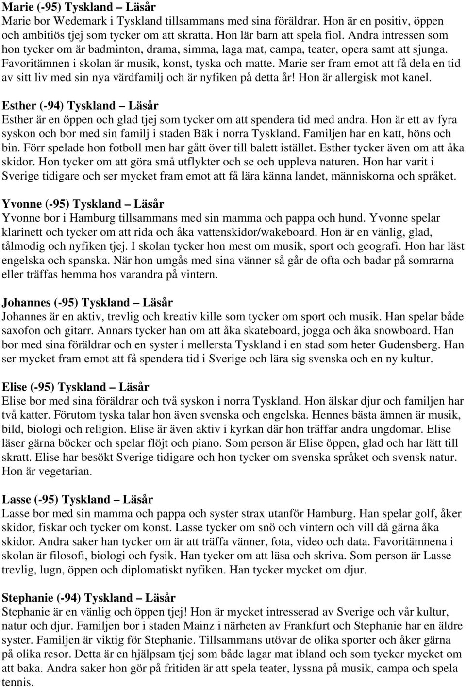 Marie ser fram emot att få dela en tid av sitt liv med sin nya värdfamilj och är nyfiken på detta år! Hon är allergisk mot kanel.