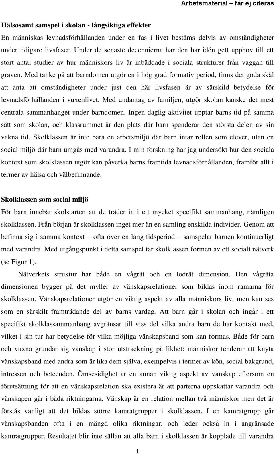 Med tanke på att barndomen utgör en i hög grad formativ period, finns det goda skäl att anta att omständigheter under just den här livsfasen är av särskild betydelse för levnadsförhållanden i