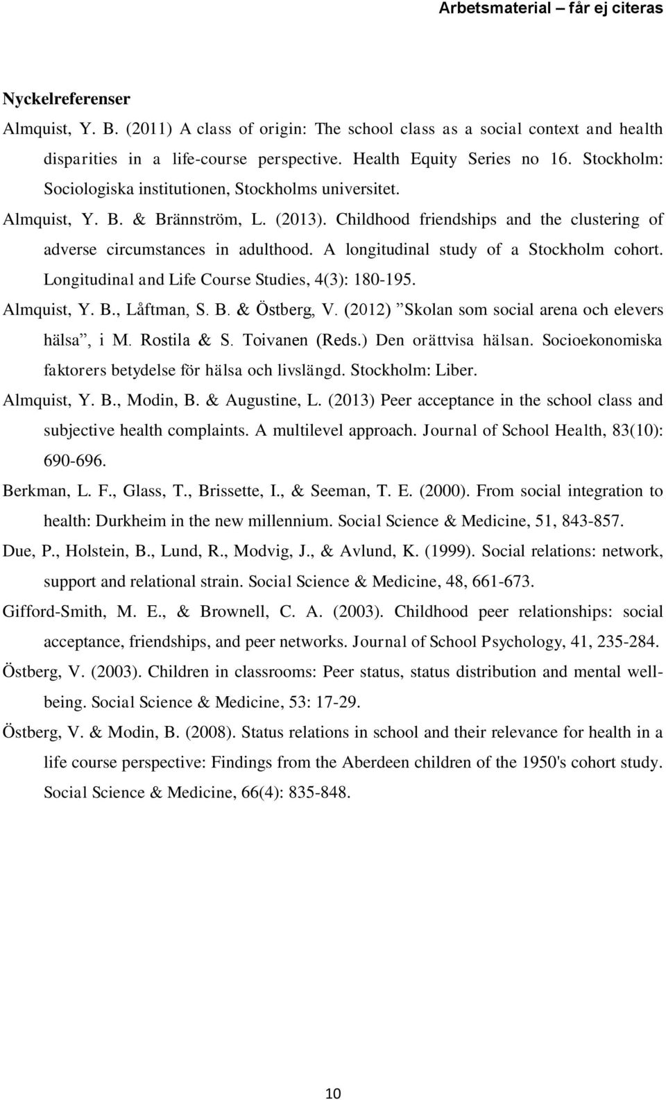 A longitudinal study of a Stockholm cohort. Longitudinal and Life Course Studies, 4(3): 180-195. Almquist, Y. B., Låftman, S. B. & Östberg, V. (2012) Skolan som social arena och elevers hälsa, i M.