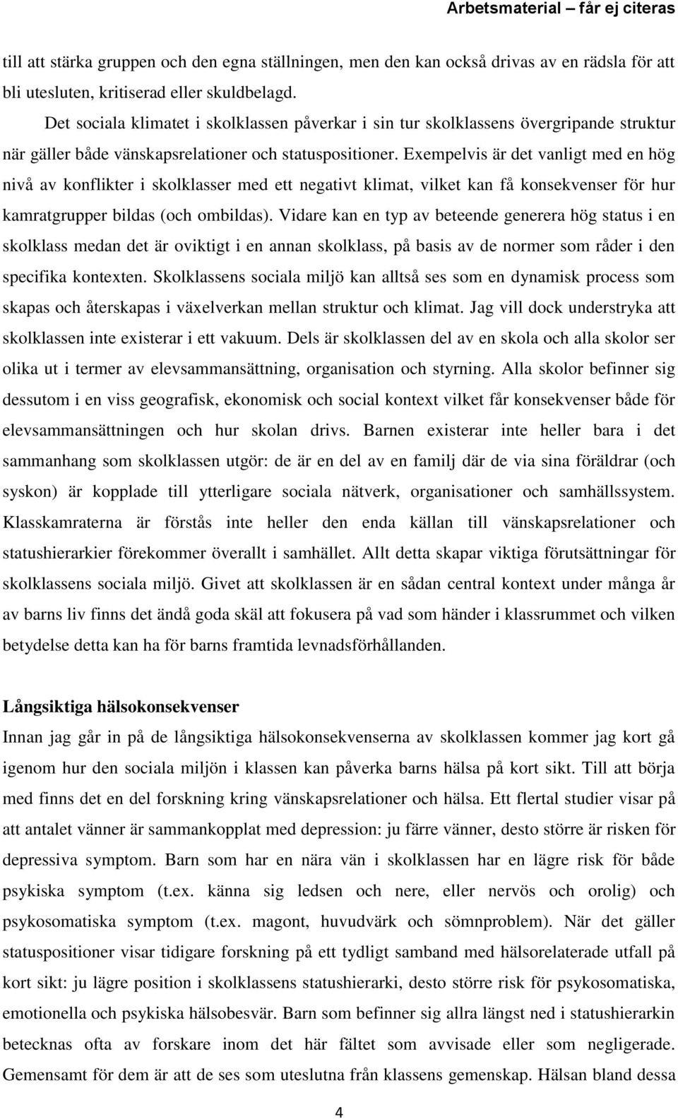 Exempelvis är det vanligt med en hög nivå av konflikter i skolklasser med ett negativt klimat, vilket kan få konsekvenser för hur kamratgrupper bildas (och ombildas).