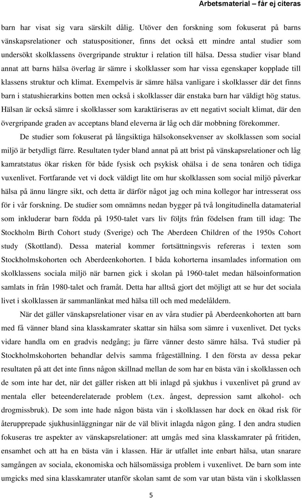 Dessa studier visar bland annat att barns hälsa överlag är sämre i skolklasser som har vissa egenskaper kopplade till klassens struktur och klimat.