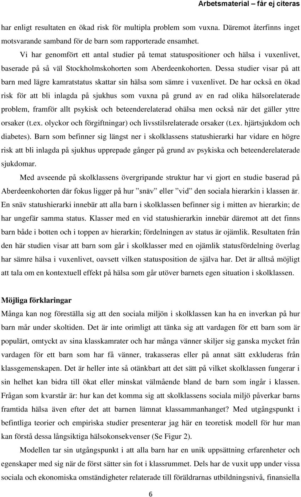 Dessa studier visar på att barn med lägre kamratstatus skattar sin hälsa som sämre i vuxenlivet.