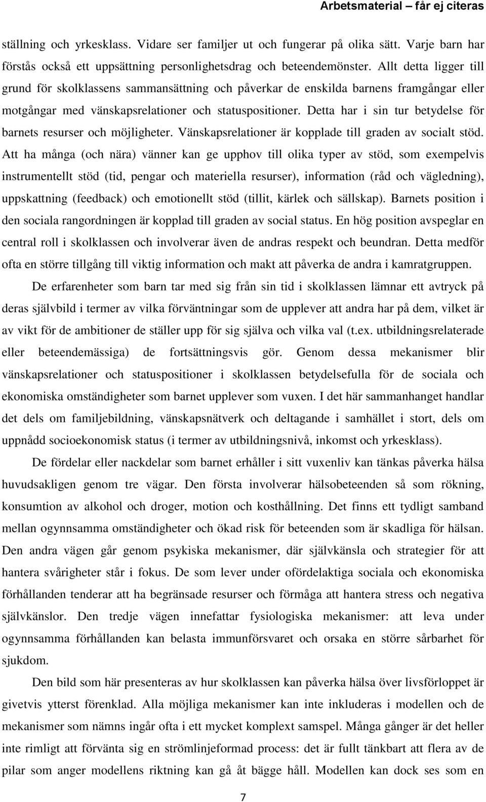 Detta har i sin tur betydelse för barnets resurser och möjligheter. Vänskapsrelationer är kopplade till graden av socialt stöd.