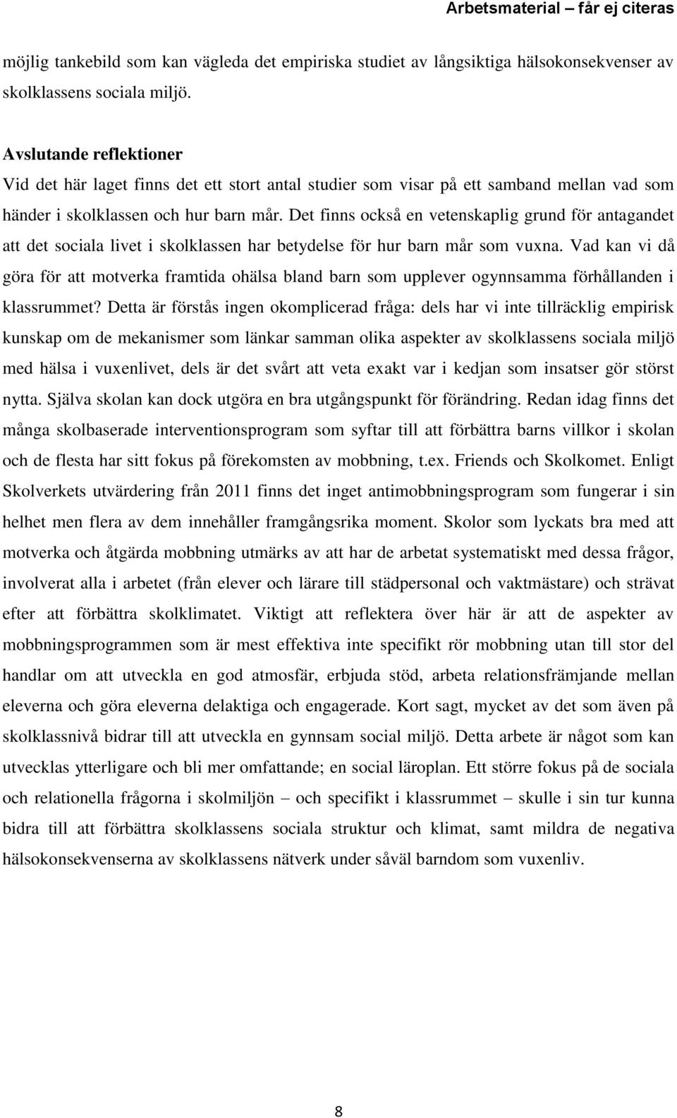 Det finns också en vetenskaplig grund för antagandet att det sociala livet i skolklassen har betydelse för hur barn mår som vuxna.