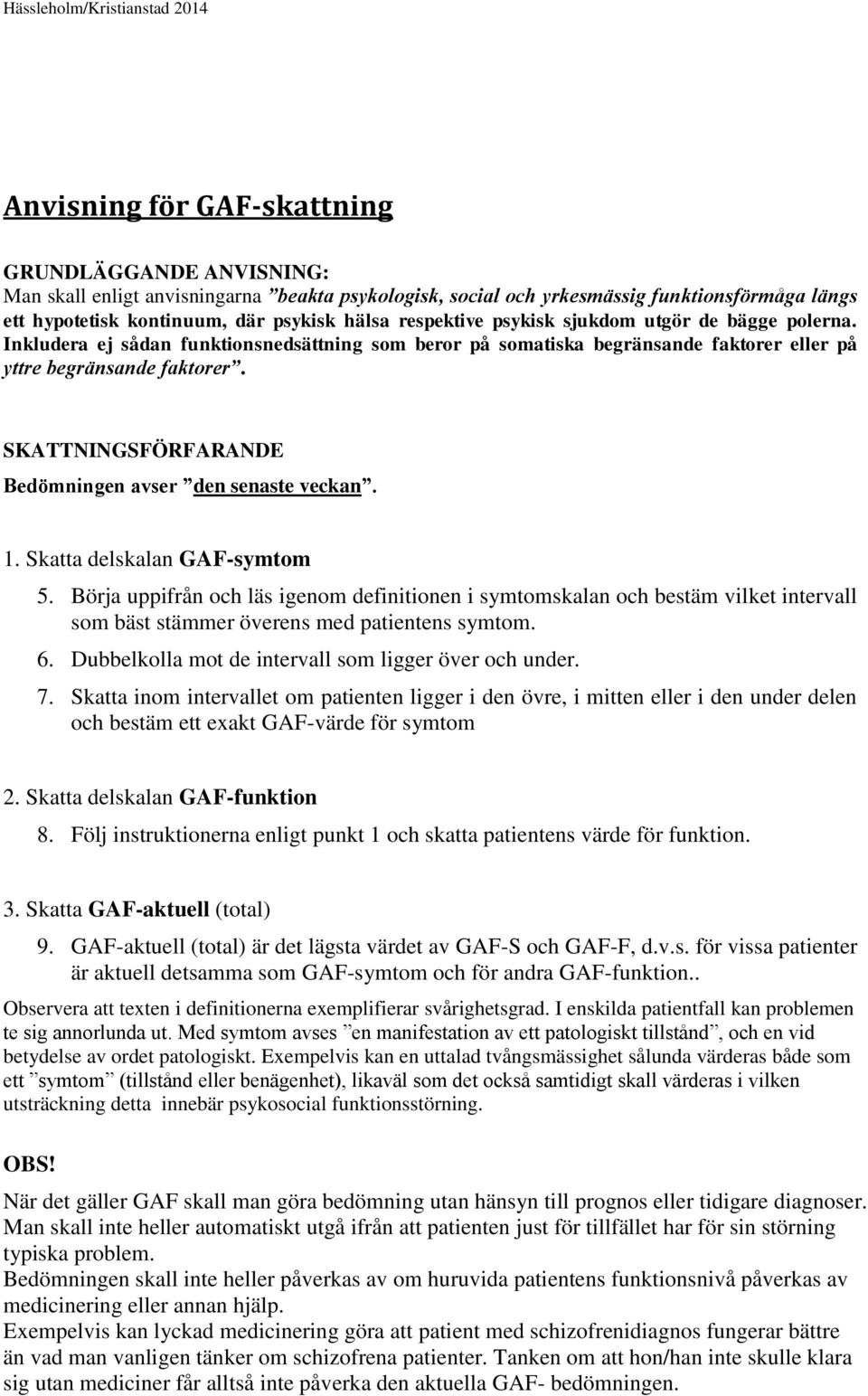 SKATTNINGSFÖRFARANDE Bedömningen avser den senaste veckan. 1. Skatta delskalan GAF-symtom 5.