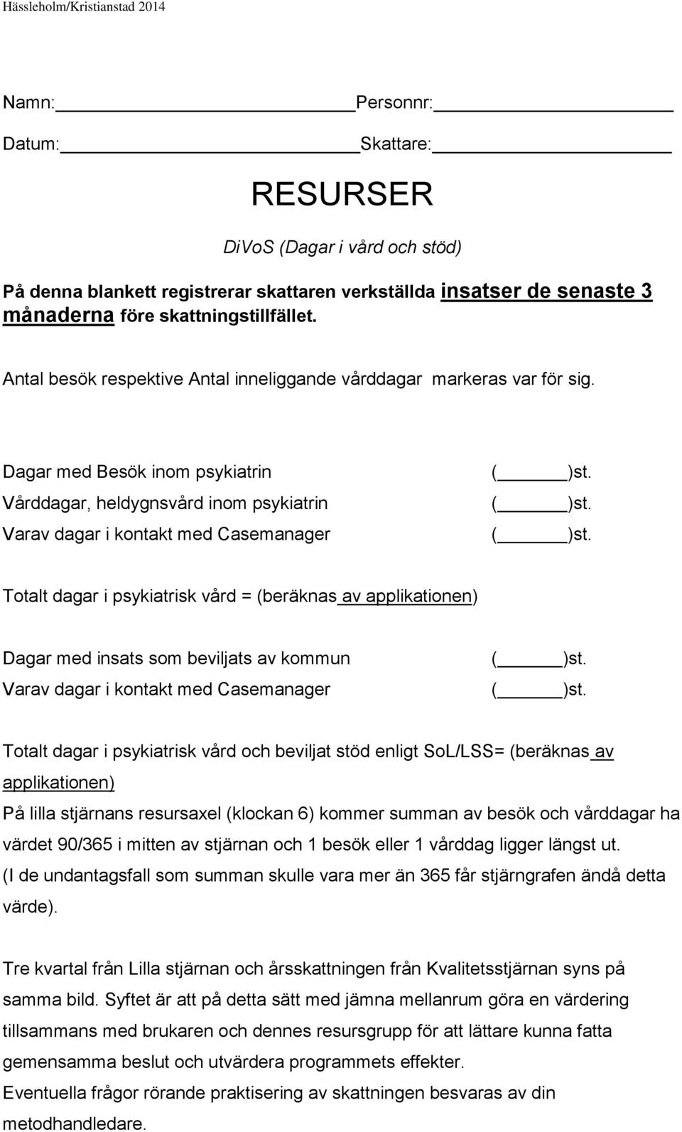 Varav dagar i kontakt med Casemanager ( )st. Totalt dagar i psykiatrisk vård = (beräknas av applikationen) Dagar med insats som beviljats av kommun ( )st. Varav dagar i kontakt med Casemanager ( )st.